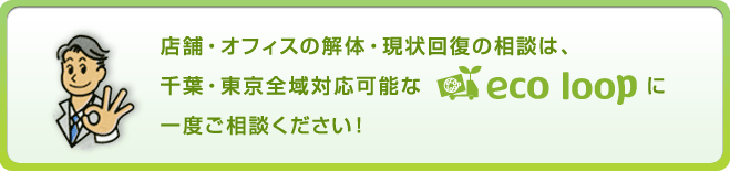 店舗・オフィスの解体・現状回復の相談は、千葉・東京全域対応可能なエコループに一度ご相談ください！