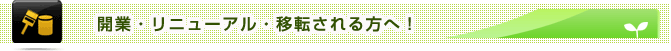 開業・リニューアル・移転されるかたへ！